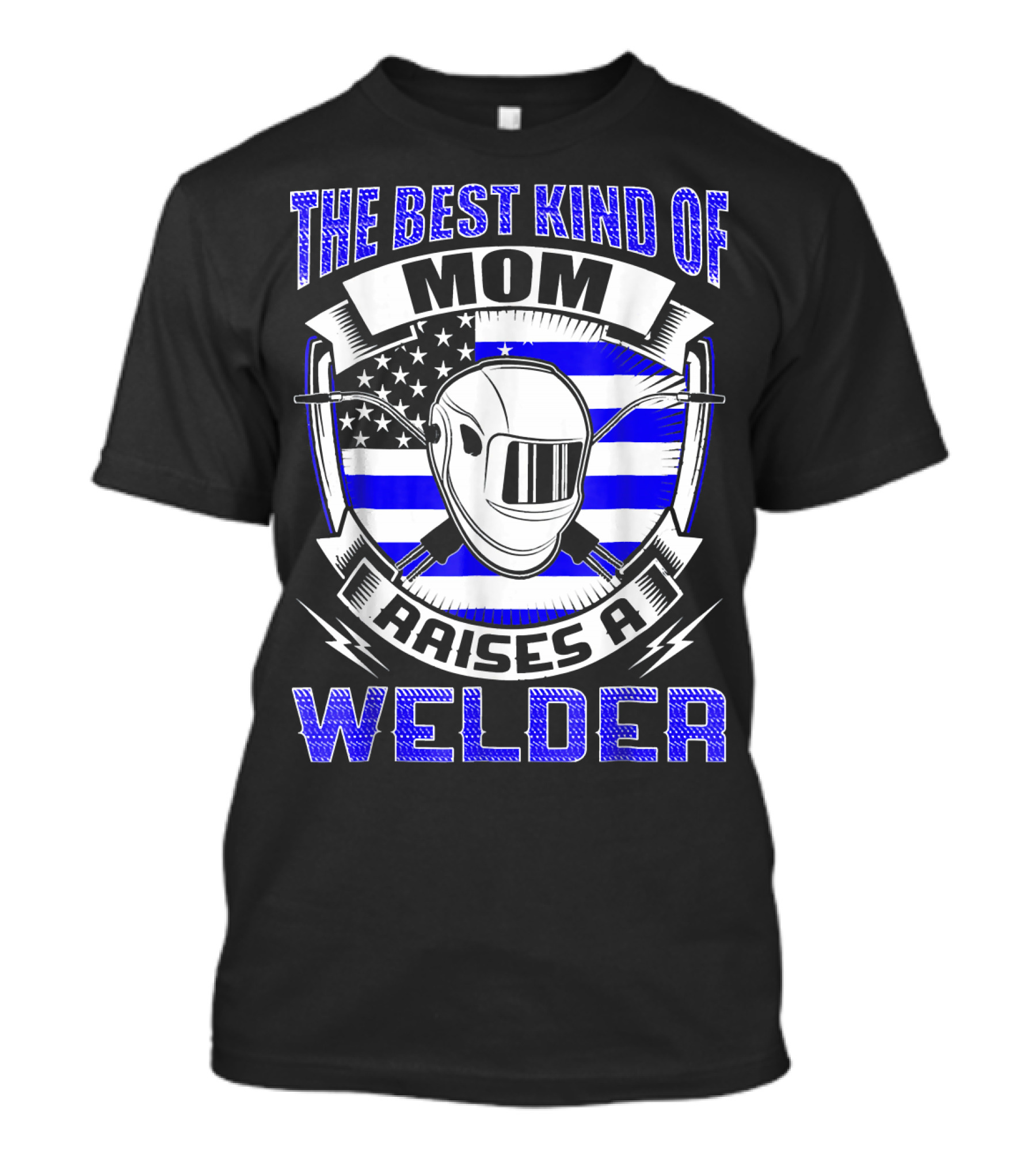 The Best Kind Of Mom Raises A Welder T-Shirt