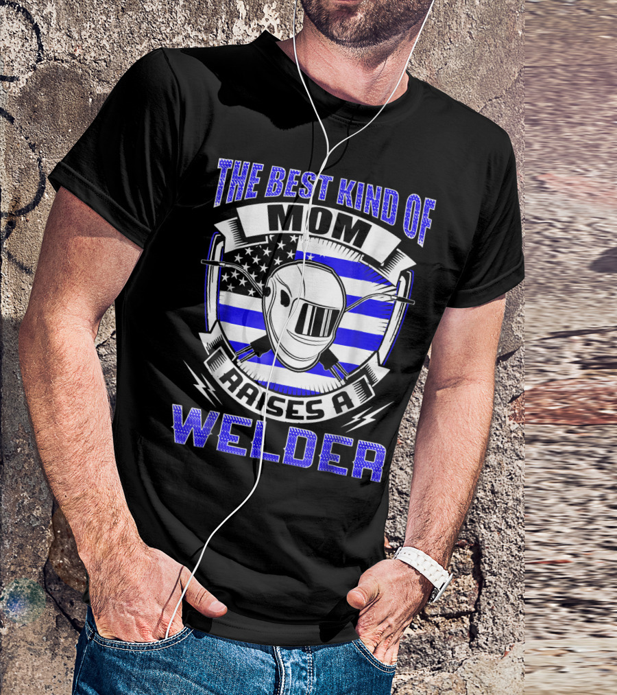 The Best Kind Of Mom Raises A Welder T-Shirt
