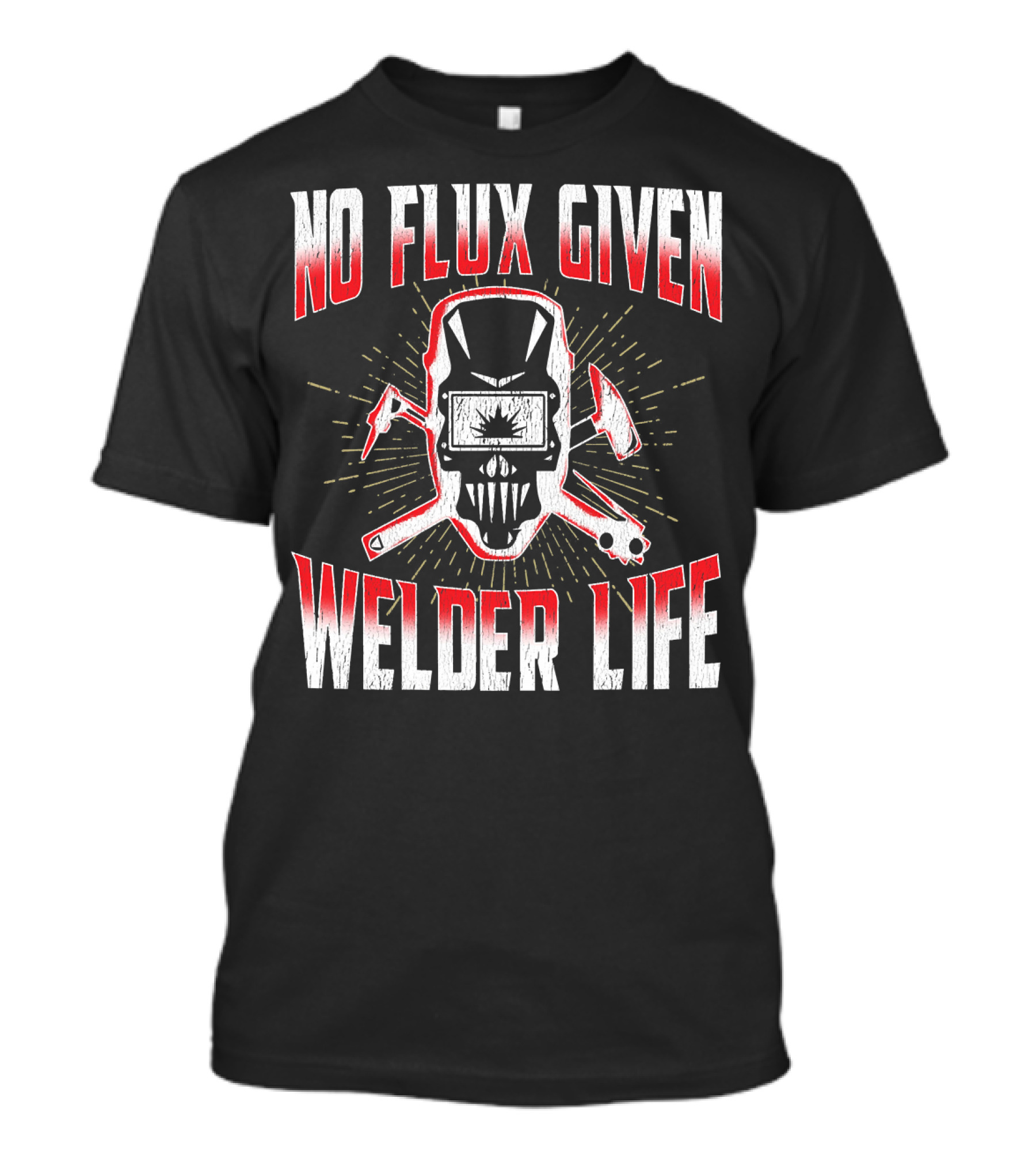 NO FLUX GIVEN WELDER LIFE T-Shirt