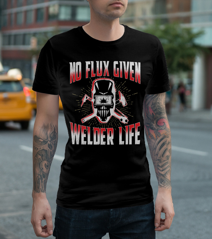 NO FLUX GIVEN WELDER LIFE T-Shirt