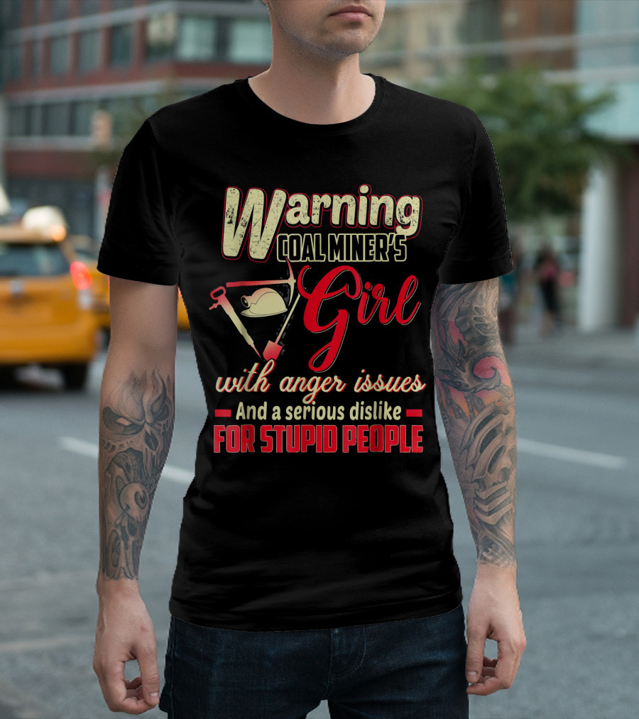 Warning Coal Miner's Girl with Anger Issues and a Serious Dislike for Stupid People T-Shirt