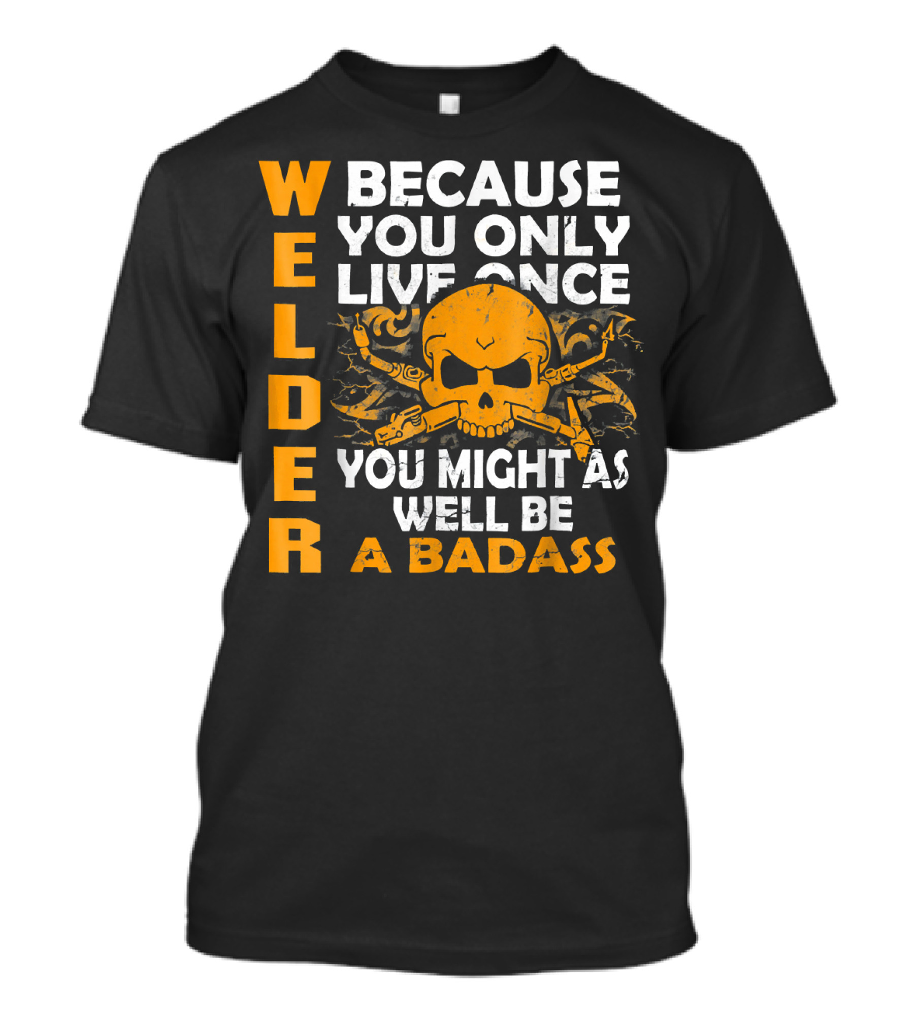 Welder Because You Only Live Once You Might As Well Be A Badass T-Shirt