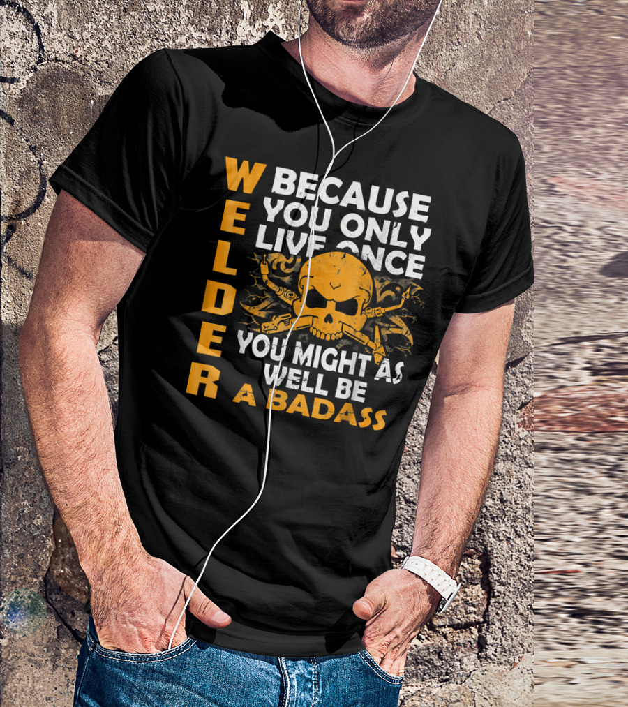 Welder Because You Only Live Once You Might As Well Be A Badass T-Shirt