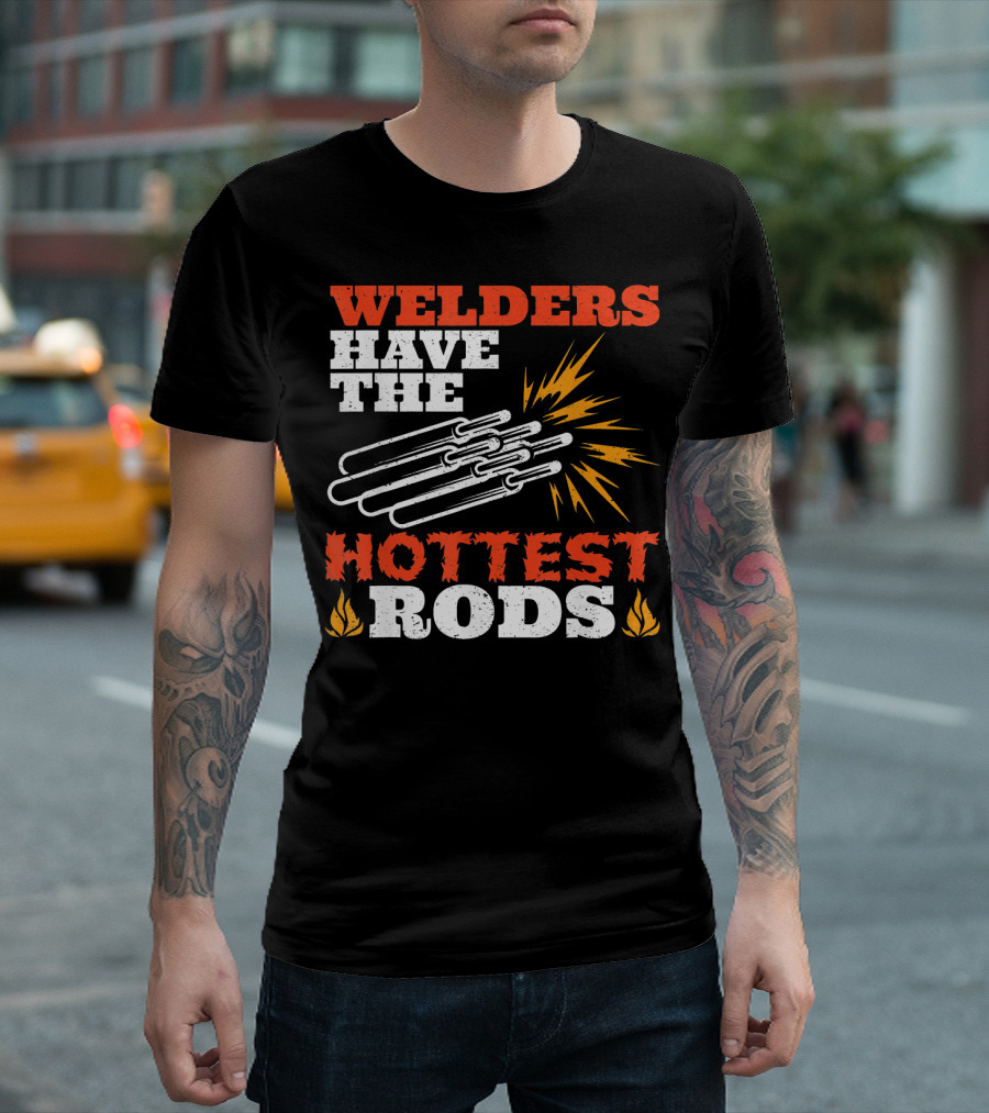 Welders Have The Hottest Rods T-Shirt