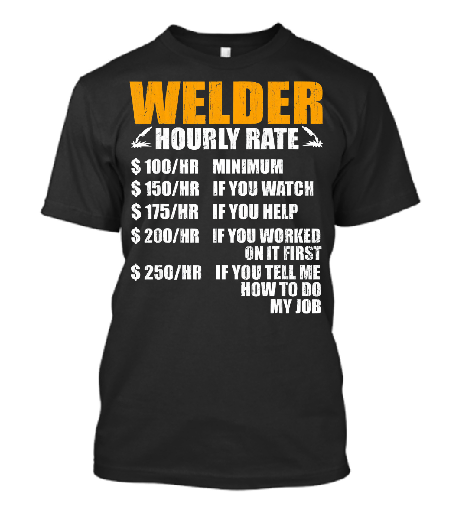 Welder Hourly Rate Minimum Watch Help Worked Tell Me How To Do My Job Funny Welding Fathers T-Shirt