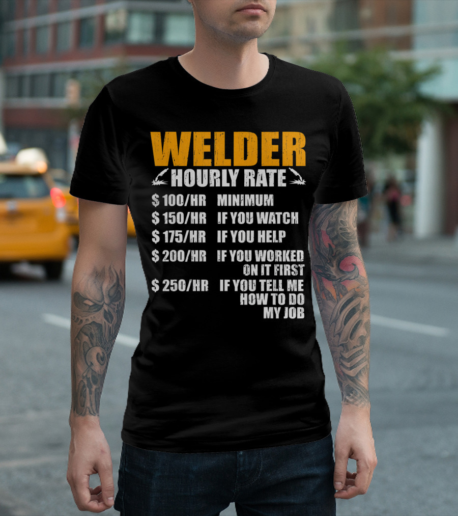 Welder Hourly Rate Minimum Watch Help Worked Tell Me How To Do My Job Funny Welding Fathers T-Shirt