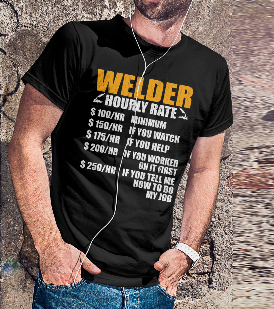 Welder Hourly Rate Minimum Watch Help Worked Tell Me How To Do My Job Funny Welding Fathers T-Shirt