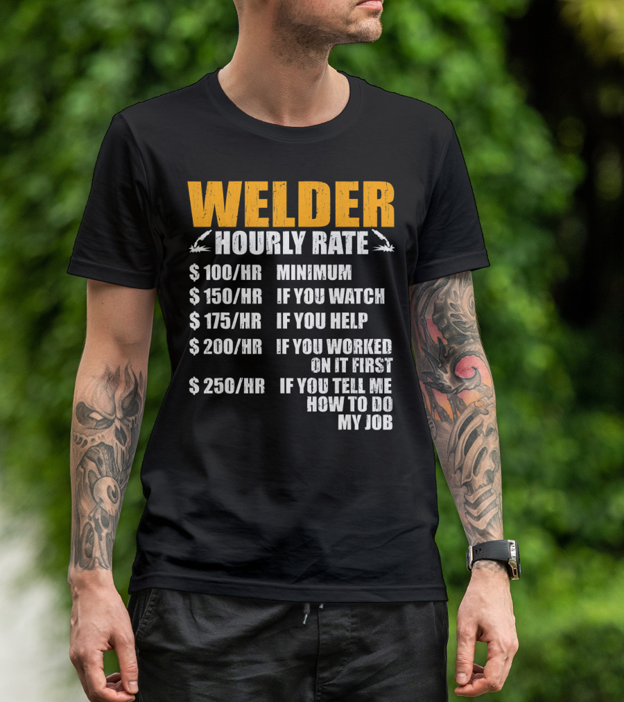 Welder Hourly Rate Minimum Watch Help Worked Tell Me How To Do My Job Funny Welding Fathers T-Shirt