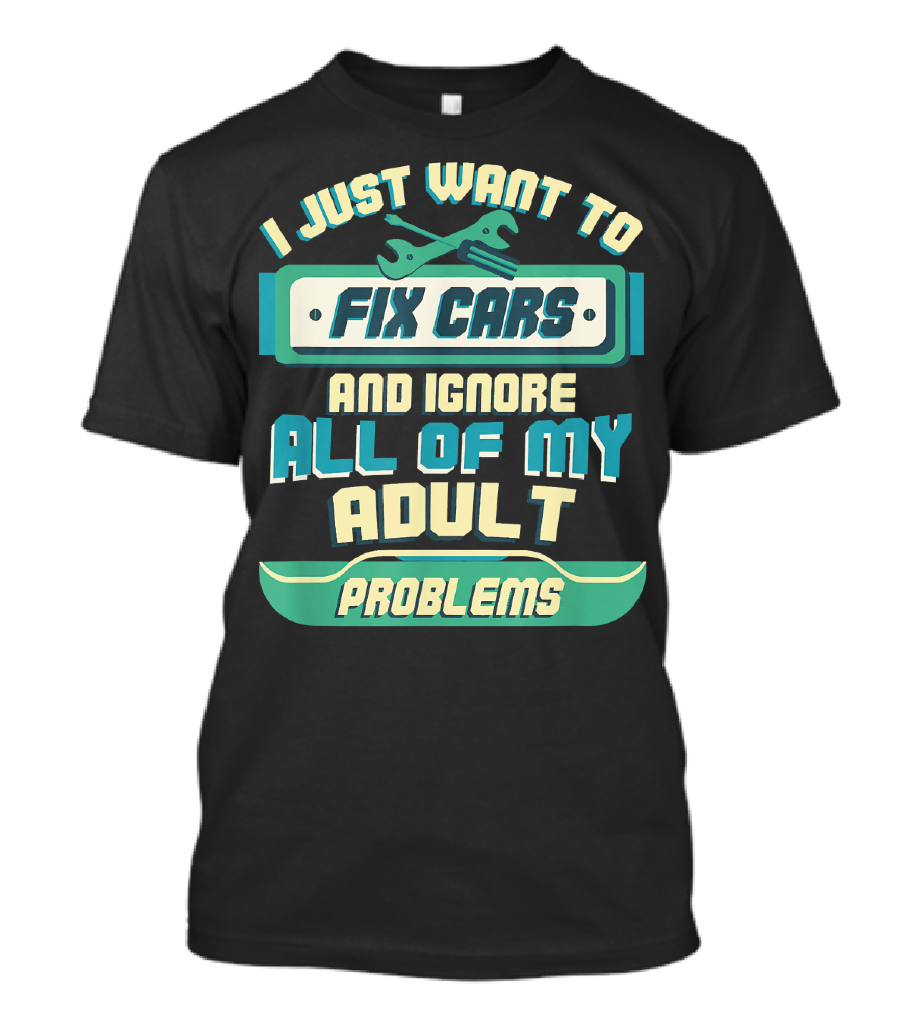 I Just Want To Fix Cars And Ignore All Of My Adult Problems T-Shirt