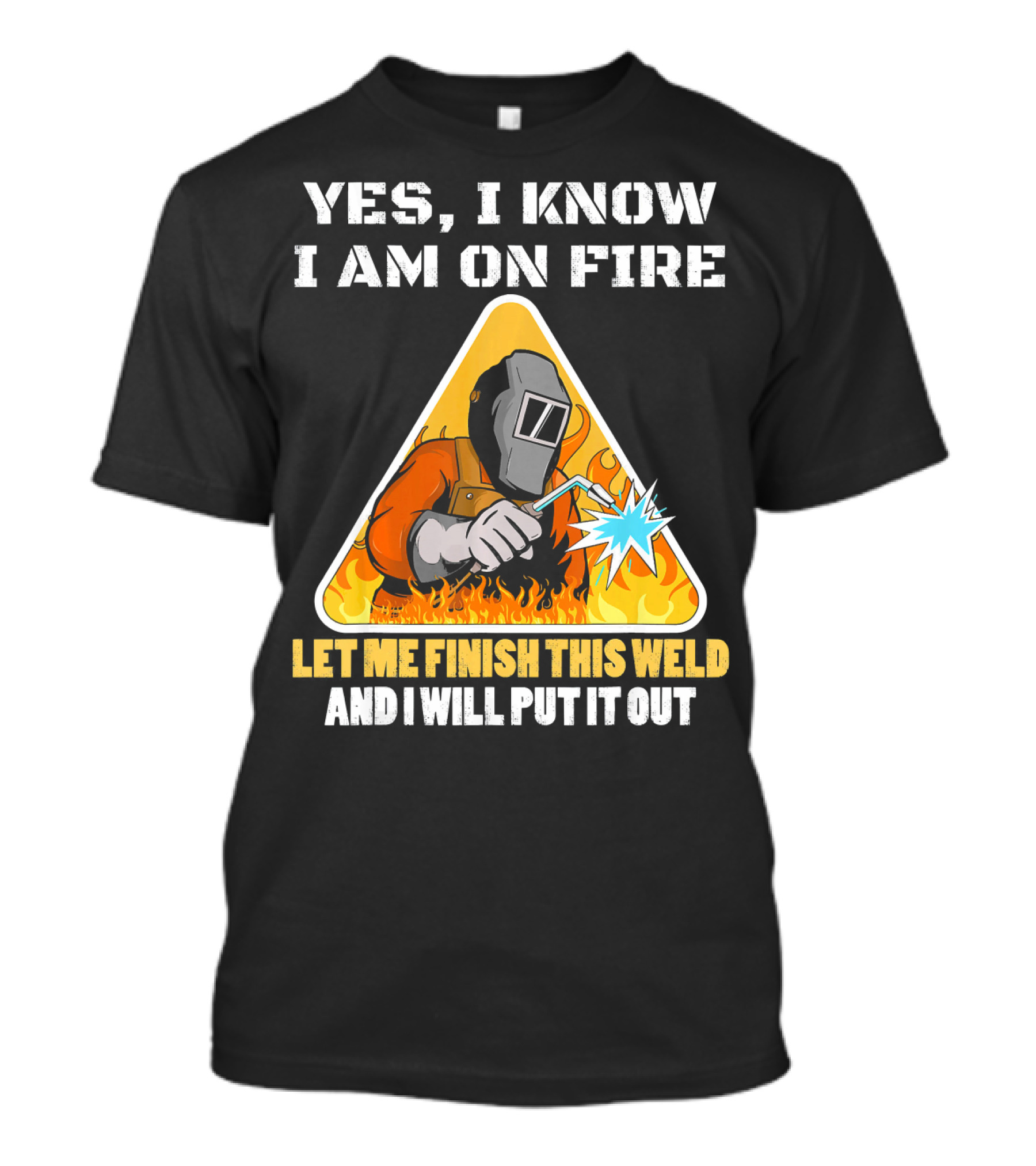 YES I KNOW I AM ON FIRE LET ME FINISH THIS WELD AND I WILL PUT IT OUT Vintage Welder Funny Saying Welding Pun T-Shirt