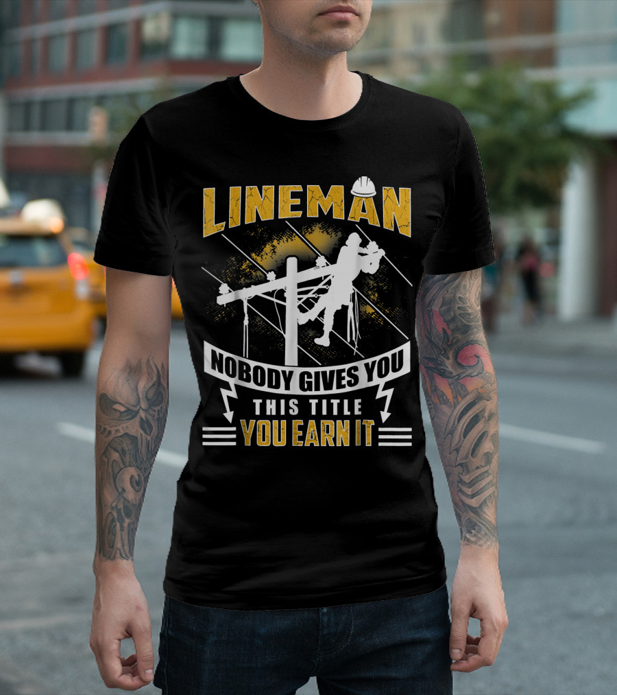 Lineman Nobody Gives You This Title You Earn It T-Shirt