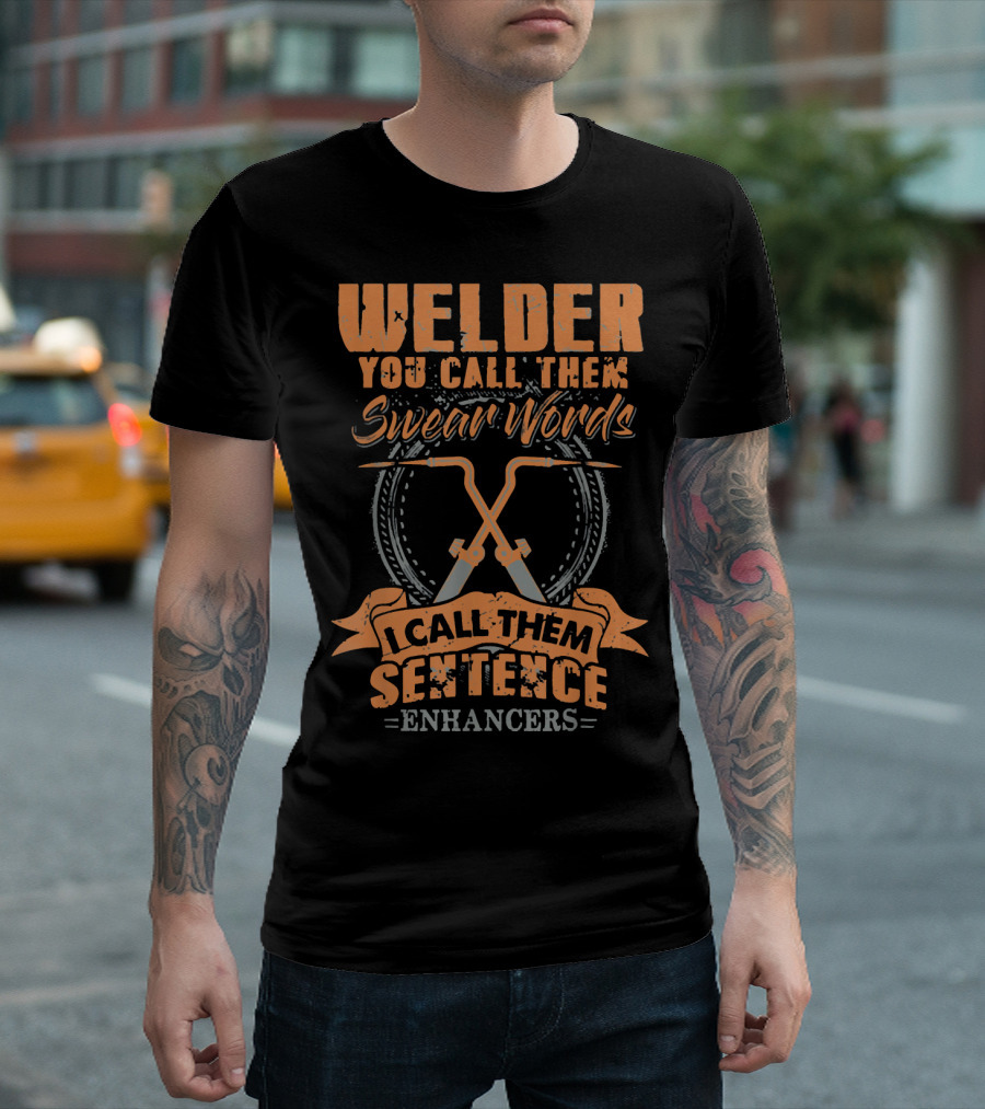 Welder You Call Them Swear Words I Call Them Sentence Enhancers T-Shirt