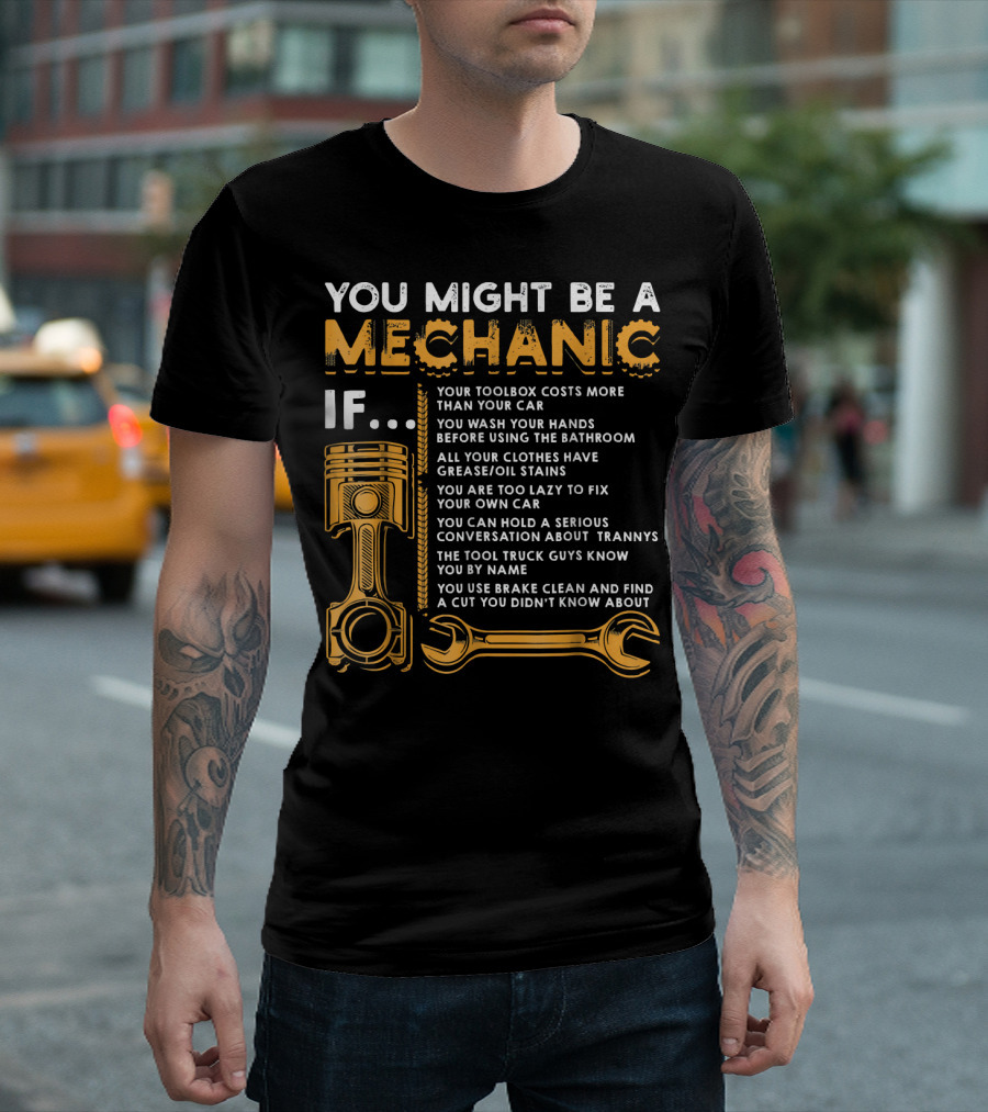 You Might Be A Mechanic If Your Toolbox Costs More Than Your Car All Your Clothes Have Grease Oil Stains You Use Brake Clean T-Shirt