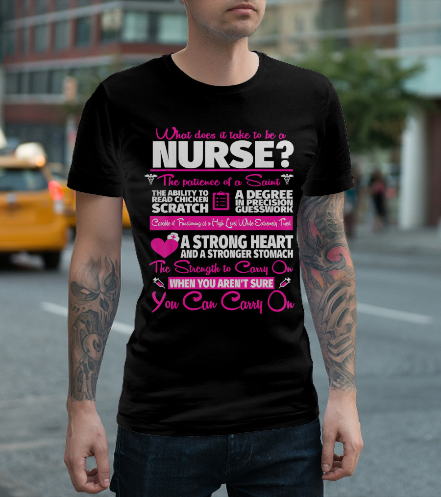 What Does It Take to Be a Nurse Patience of a Saint Strong Heart Stomach Strength to Carry On T-Shirt