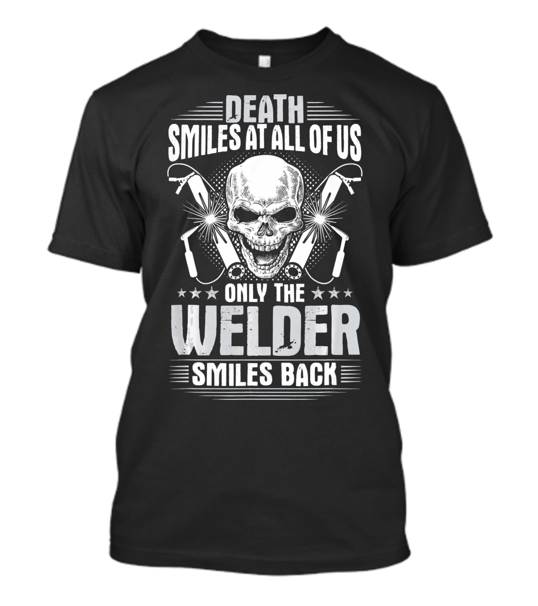 Death Smiles At All Of Us Only The Welder Smiles Back T-Shirt