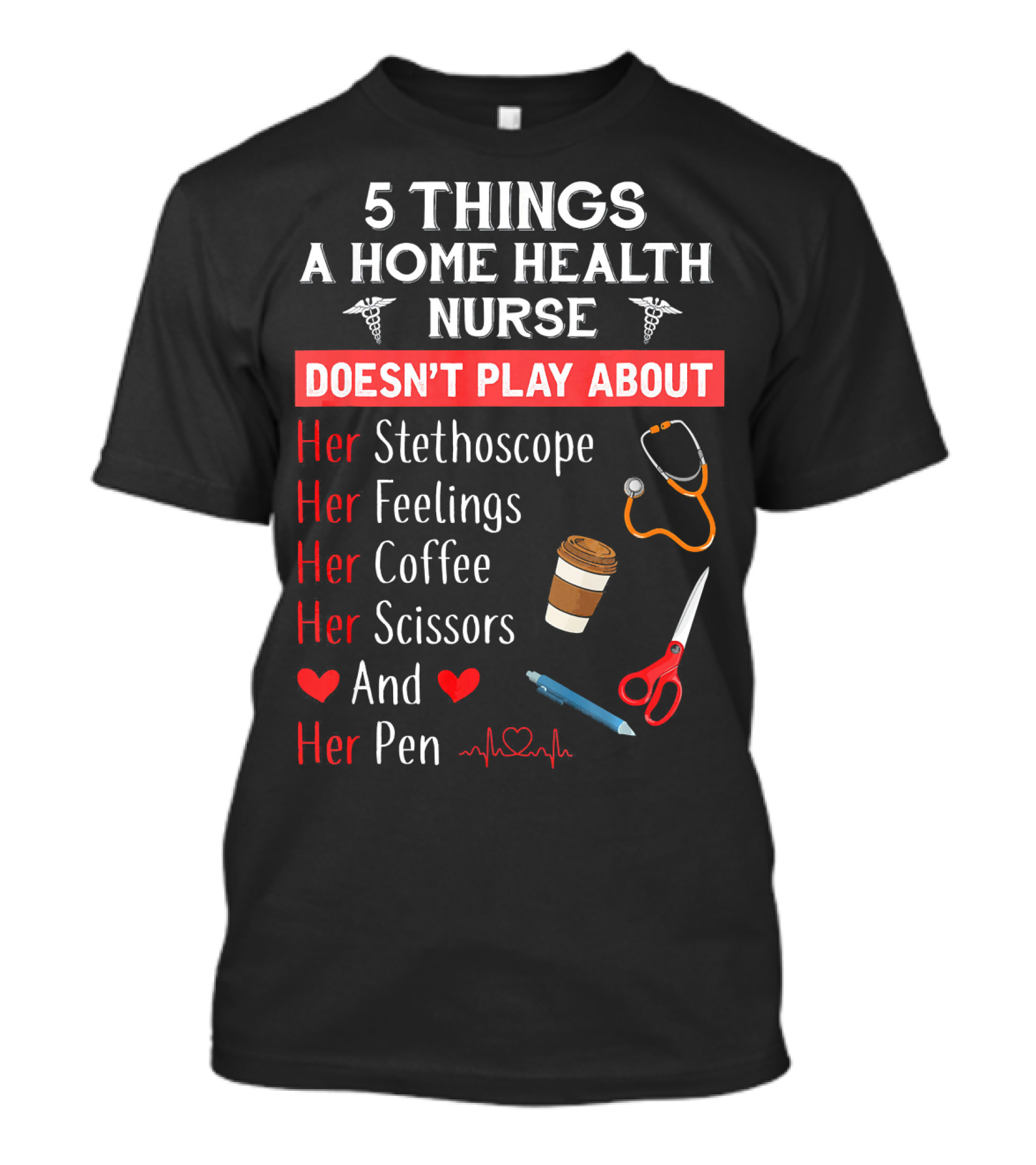 5 Things A Home Health Nurse Doesn't Play About Her Stethoscope Feelings Coffee Scissors And Pen T-Shirt