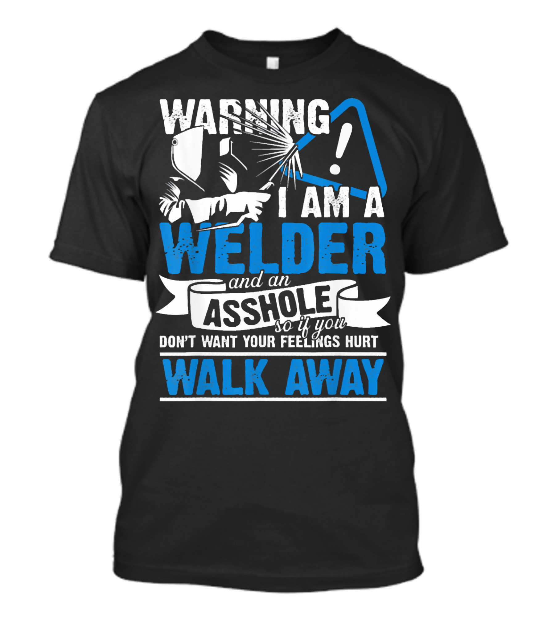WARNING I Am A Welder And An Asshole Walk Away T-Shirt