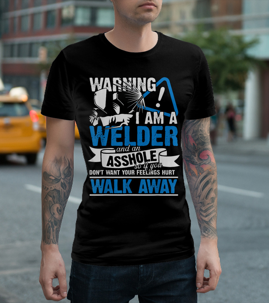WARNING I Am A Welder And An Asshole Walk Away T-Shirt