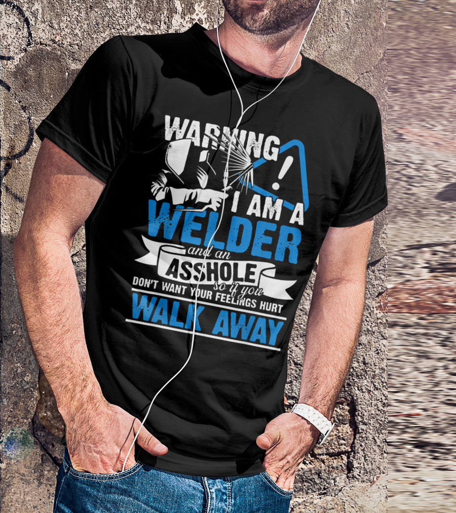 WARNING I Am A Welder And An Asshole Walk Away T-Shirt