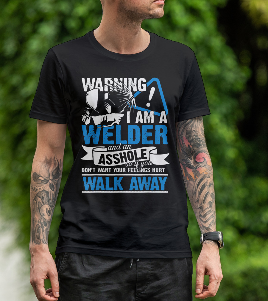 WARNING I Am A Welder And An Asshole Walk Away T-Shirt