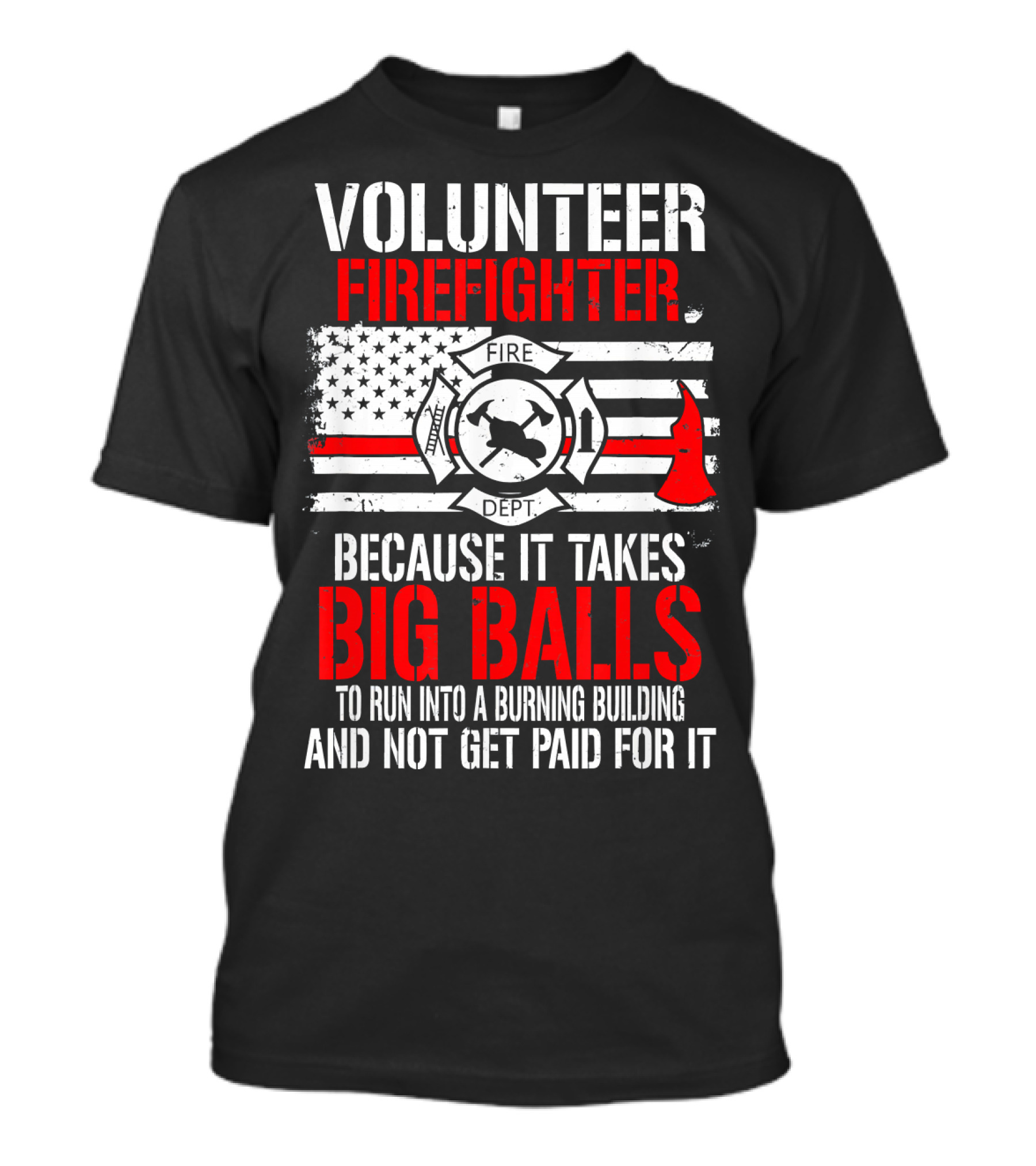 Volunteer Firefighter Big Balls American Flag Fire Dept Axe And Helmet T-Shirt