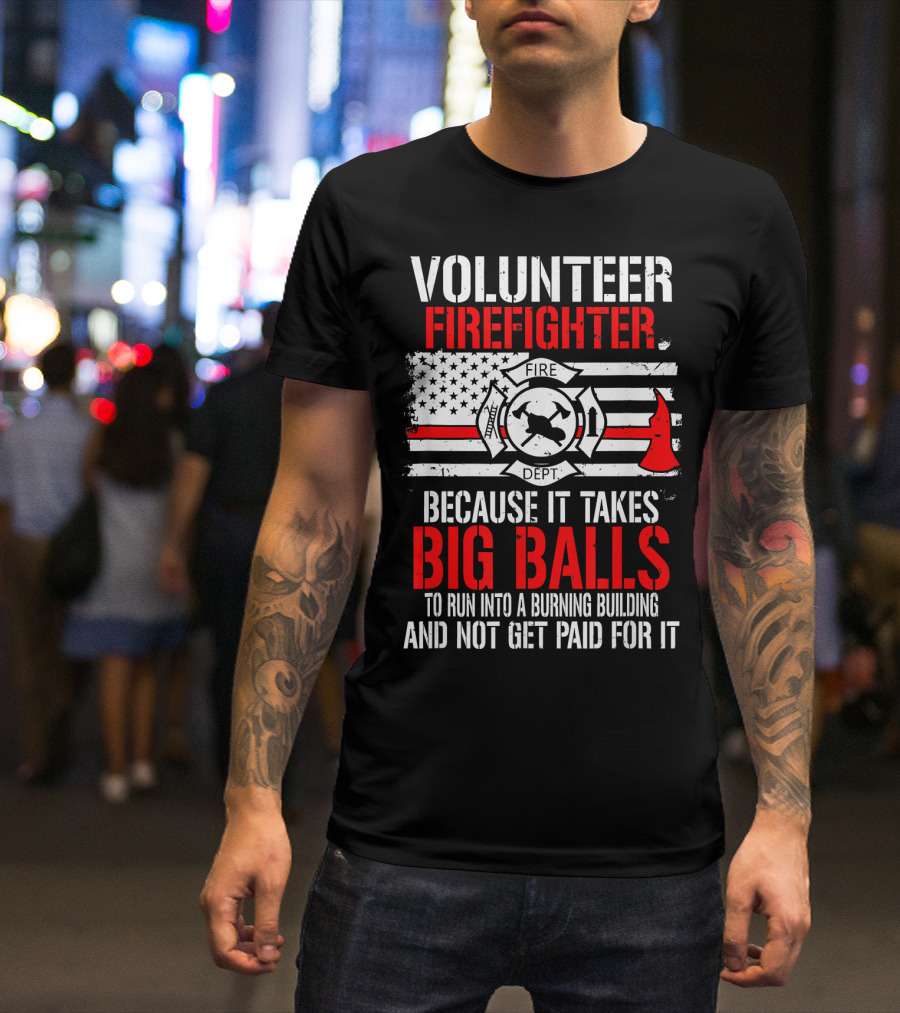 Volunteer Firefighter Big Balls American Flag Fire Dept Axe And Helmet T-Shirt