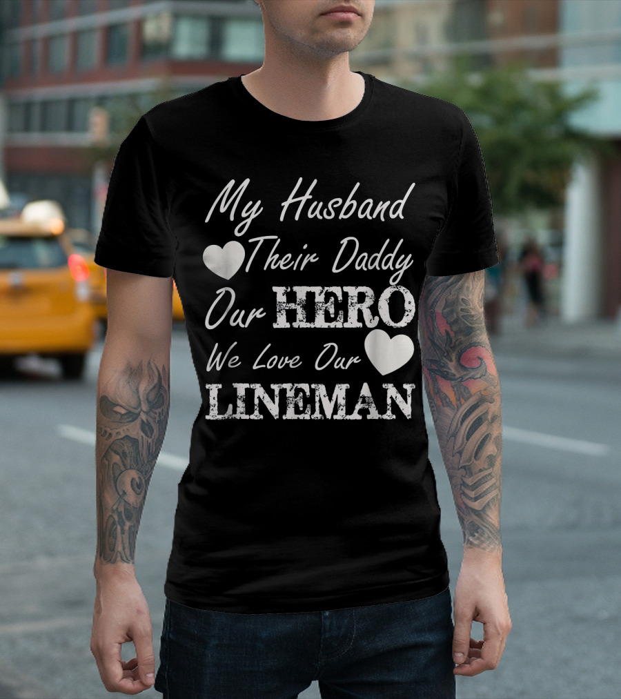 We Love Our Lineman My Husband Their Daddy Our Hero T-Shirt