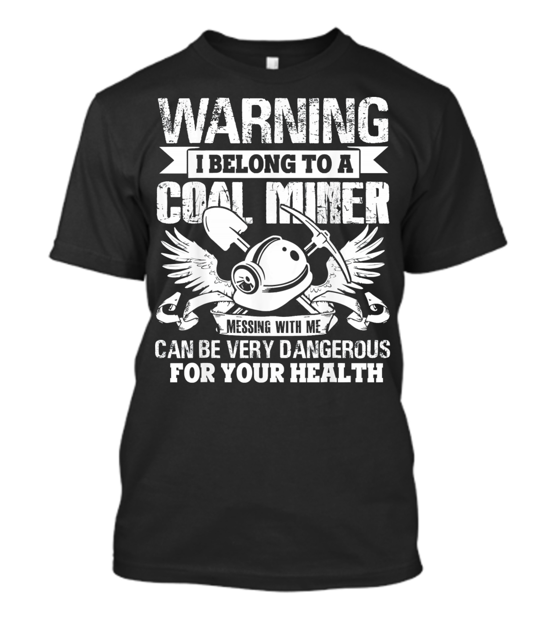 Warning I Belong To A Coal Miner Messing With Me Can Be Very Dangerous For Your Health T-Shirt