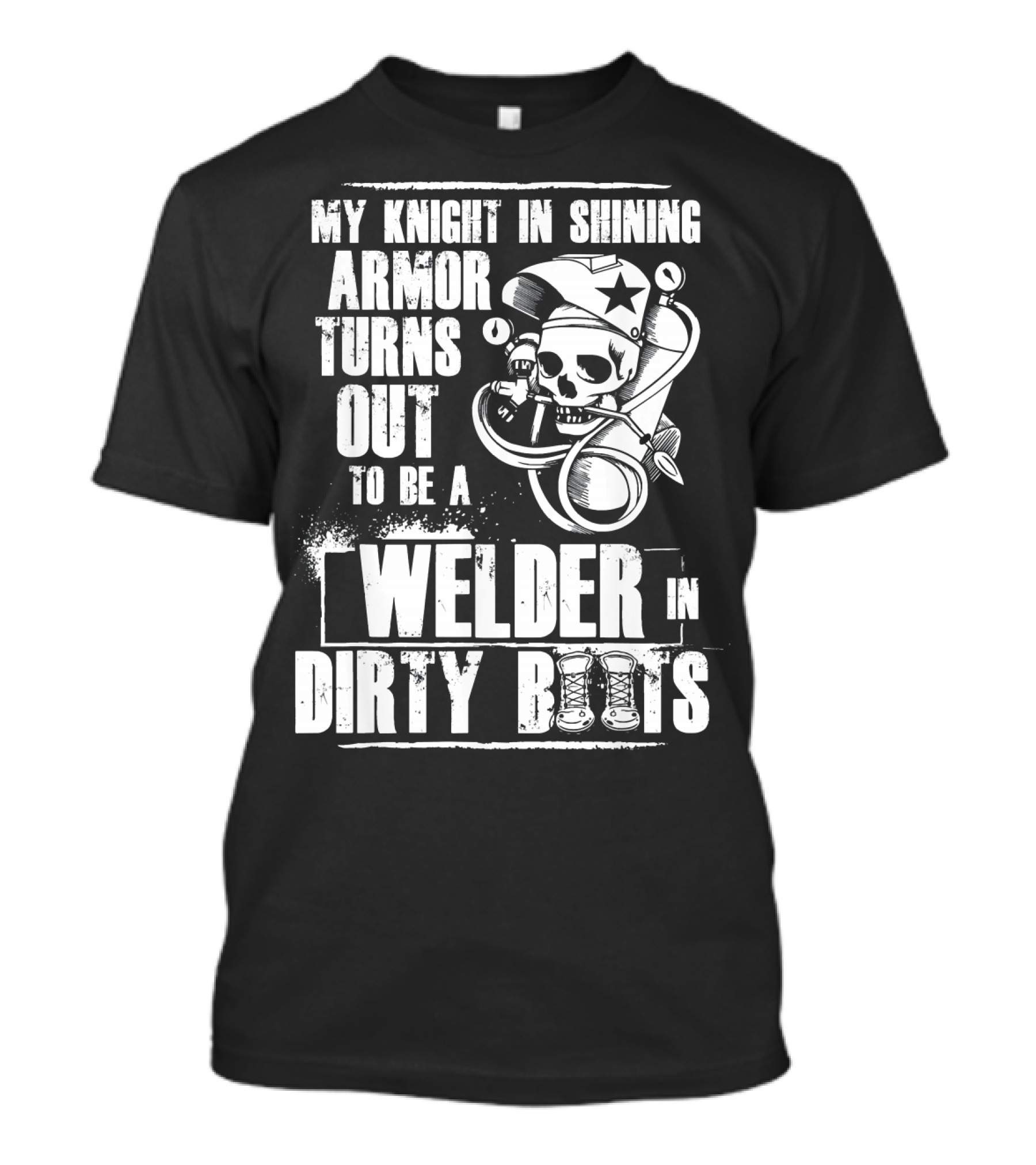 My Knight In Shining Armor Turns Out To Be A Welder In Dirty Boots T-Shirt