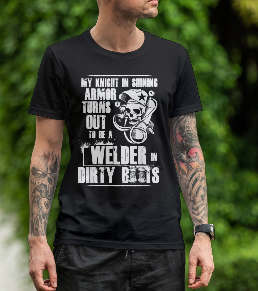 My Knight In Shining Armor Turns Out To Be A Welder In Dirty Boots T-Shirt