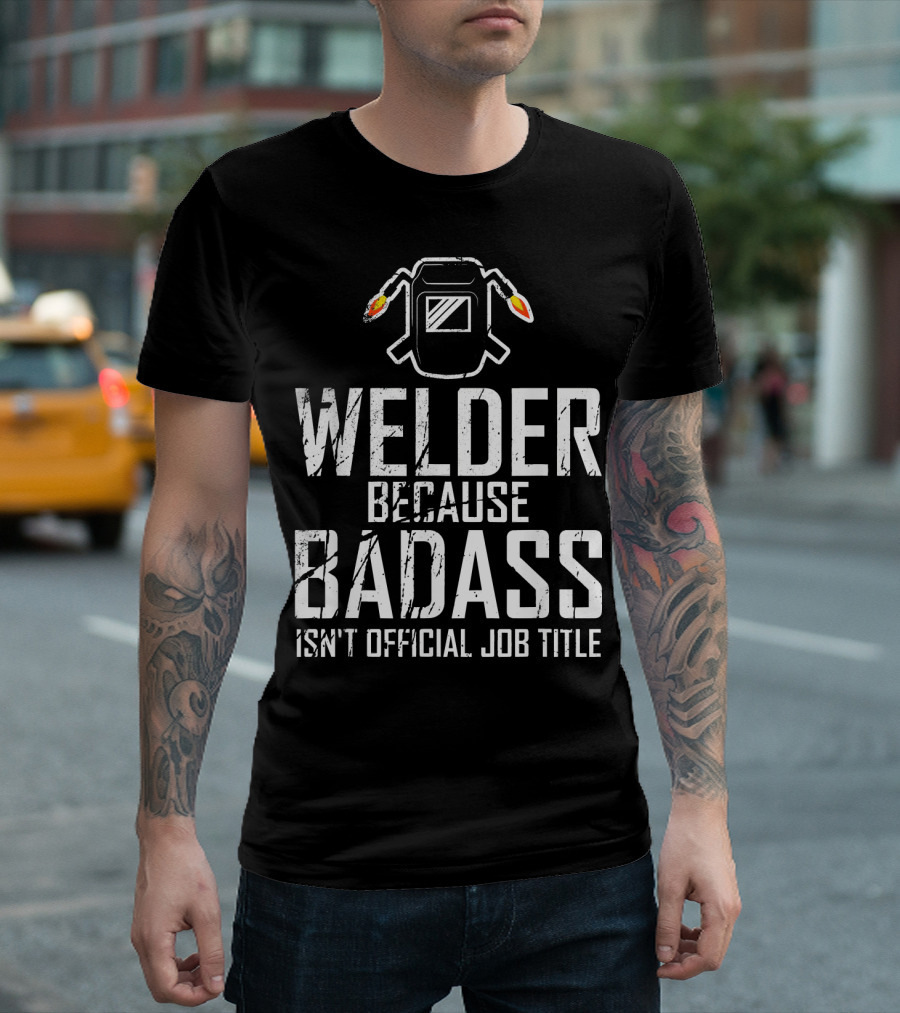 Welder Because Badass Isn't Official Job Title Welding Funny Boyfriend T-Shirt