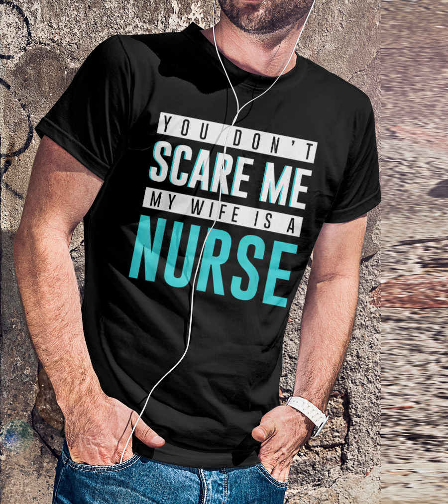 You Don't Scare Me My Wife Is A Nurse T-Shirt
