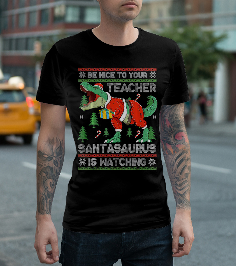 Be Nice To Your Teacher Santasaurus Is Watching T-Shirt