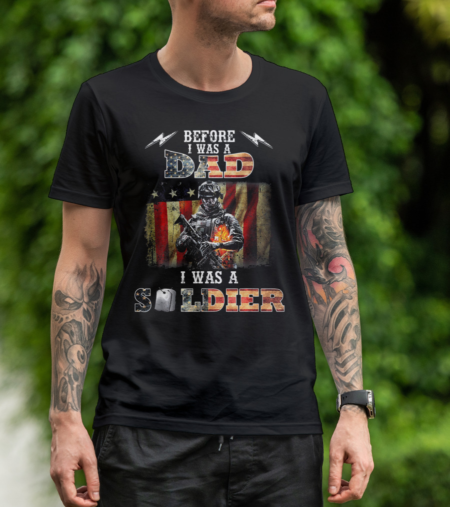 Before I Was A Dad I Was A Soldier With American Flag And Military T-Shirt