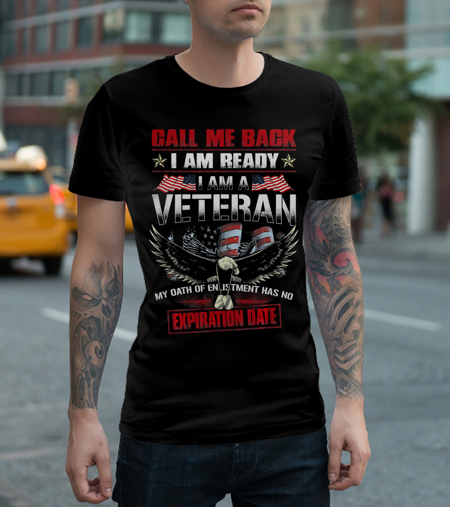 Call Me Back I Am Ready I Am A Veteran My Oath Of Enlistment Has No Expiration Date T-Shirt