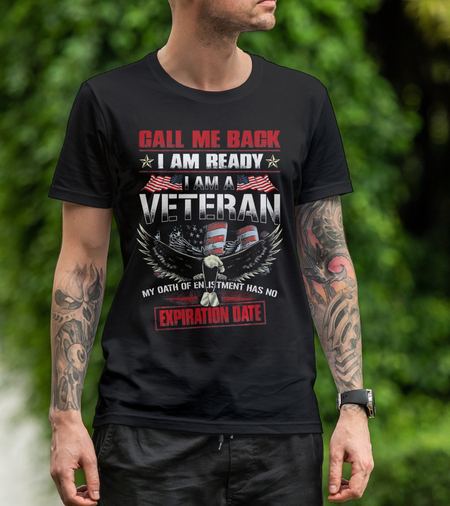 Call Me Back I Am Ready I Am A Veteran My Oath Of Enlistment Has No Expiration Date T-Shirt