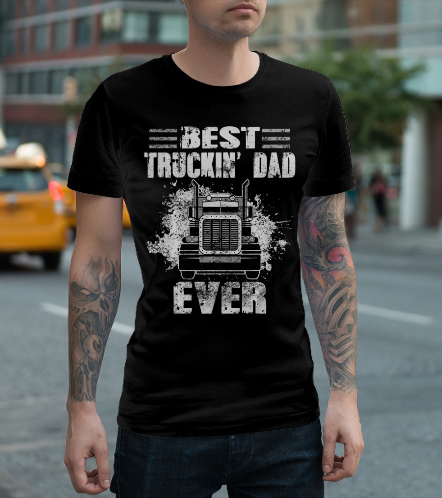Best Truckin' Dad Ever Trucking Dad Ever Day Loving Trucke T-Shirt