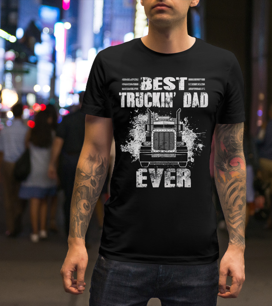 Best Truckin' Dad Ever Trucking Dad Ever Day Loving Trucke T-Shirt