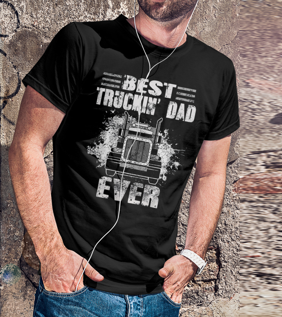 Best Truckin' Dad Ever Trucking Dad Ever Day Loving Trucke T-Shirt