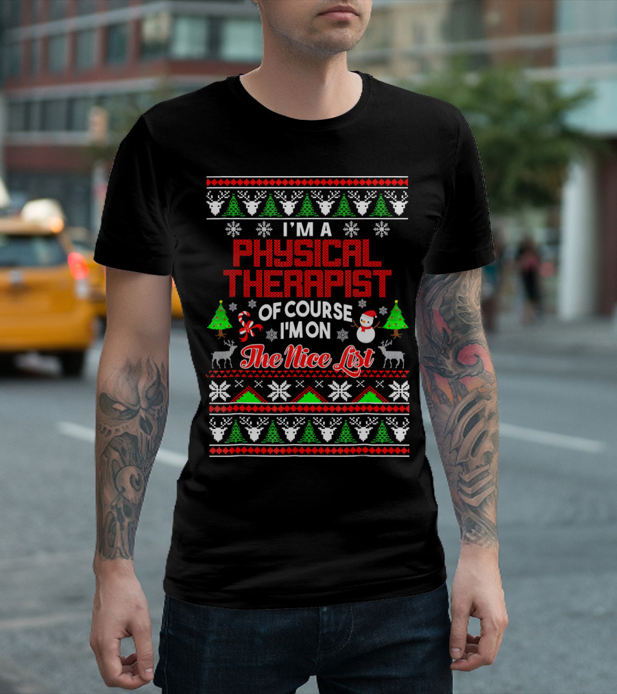 I'm a Physical Therapist Of Course I'm on The Nice List Ugly Christmas T-Shirt