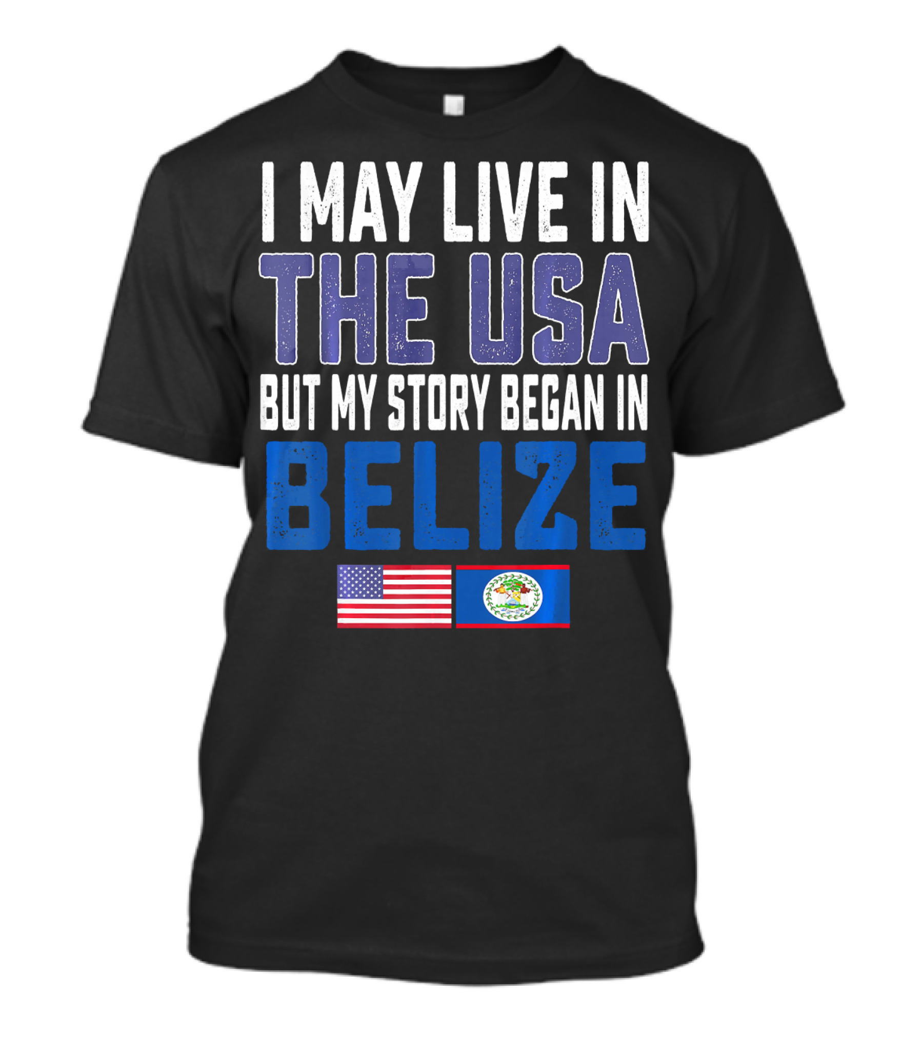 I May Live In The USA But My Story Began In Belize Flag T-Shirt