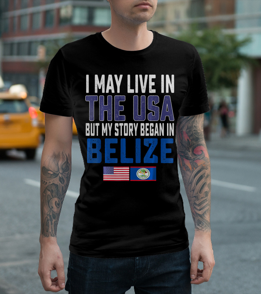 I May Live In The USA But My Story Began In Belize Flag T-Shirt