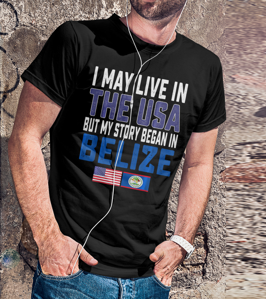 I May Live In The USA But My Story Began In Belize Flag T-Shirt