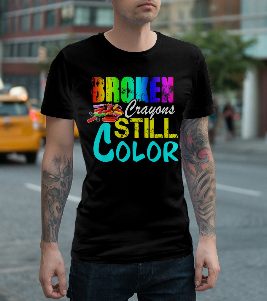 BROKEN CRAYONS STILL COLOR Art Teacher T-Shirt
