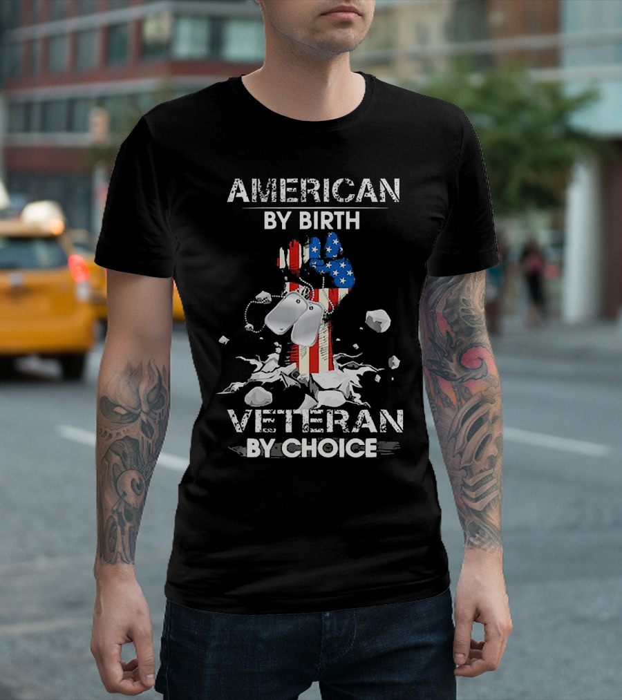 American By Birth Veteran By Choice Fist With USA Flag And Dog Tags T-Shirt