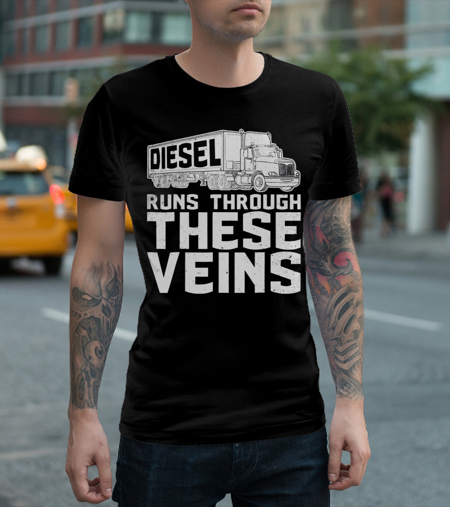 Diesel Runs Through These Veins Truckers Big Rig T-Shirt