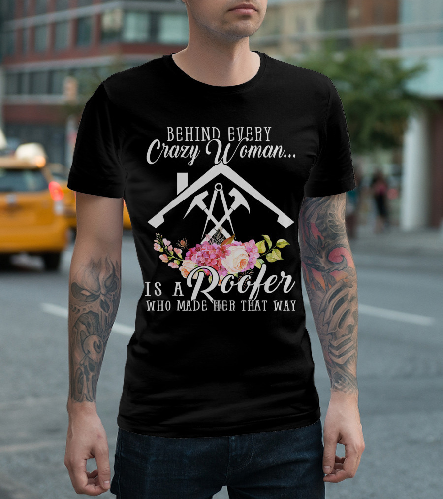 Behind Every Crazy Woman Is A Roofer Who Made Her That Way With Floral Hammer And House T-Shirt