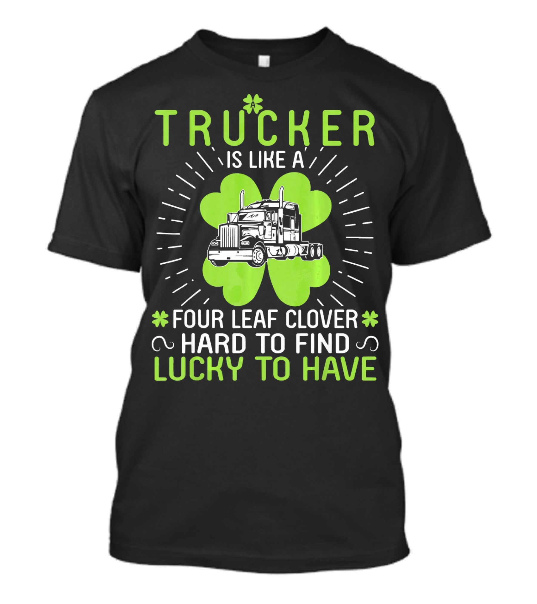 TRUCKER Is Like A Four Leaf Clover Hard To Find Lucky To Have T-Shirt