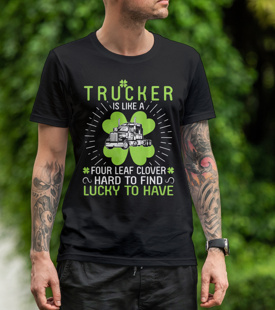 TRUCKER Is Like A Four Leaf Clover Hard To Find Lucky To Have T-Shirt