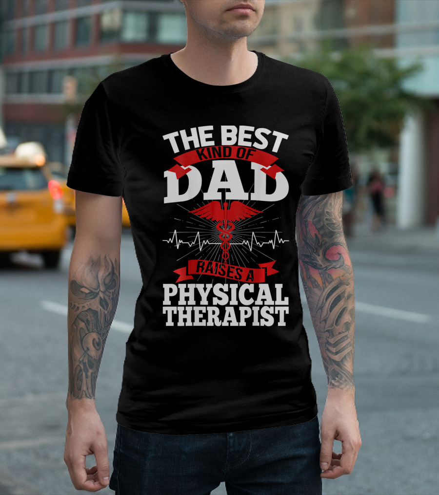 The Best Kind Of Dad Raises A Physical Therapist With Caduceus and Heartbeat T-Shirt